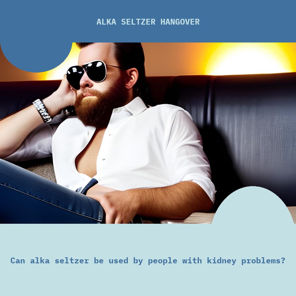Can Alka Seltzer be used by people with kidney problems?