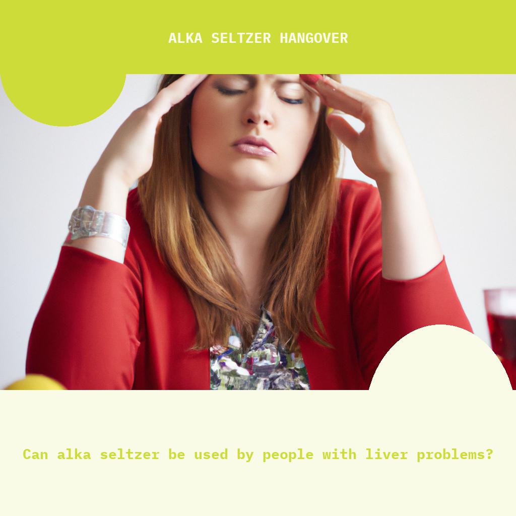 Can Alka Seltzer be used by people with liver problems?