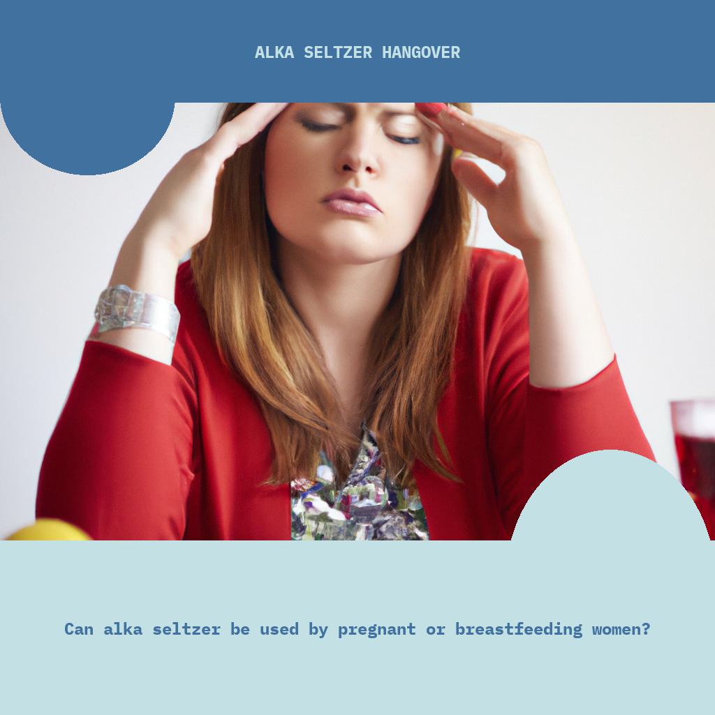 Can Alka Seltzer be used by pregnant or breastfeeding women?