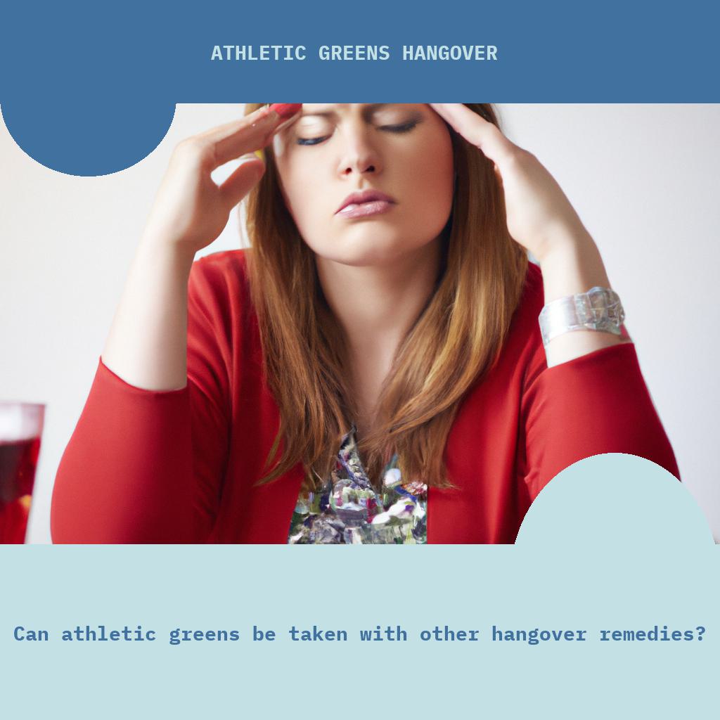Can Athletic Greens be taken with other hangover remedies?