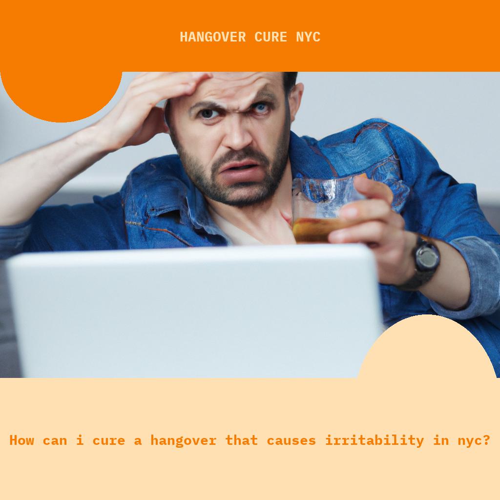 How can I cure a hangover that causes irritability in NYC?