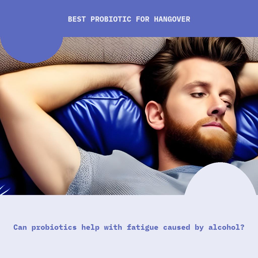 Can probiotics help with fatigue caused by alcohol?