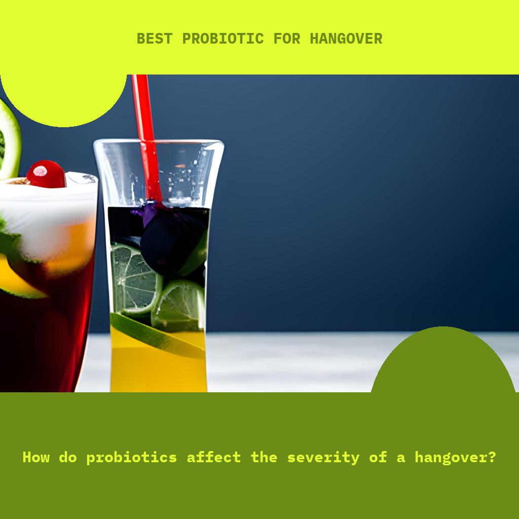 How do probiotics affect the severity of a hangover?
